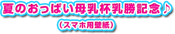 夏のおっぱい母乳杯　乳勝記念（スマートフォン用壁紙）