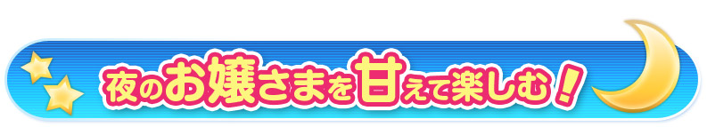 夜のお嬢さまを甘えて楽しむ!